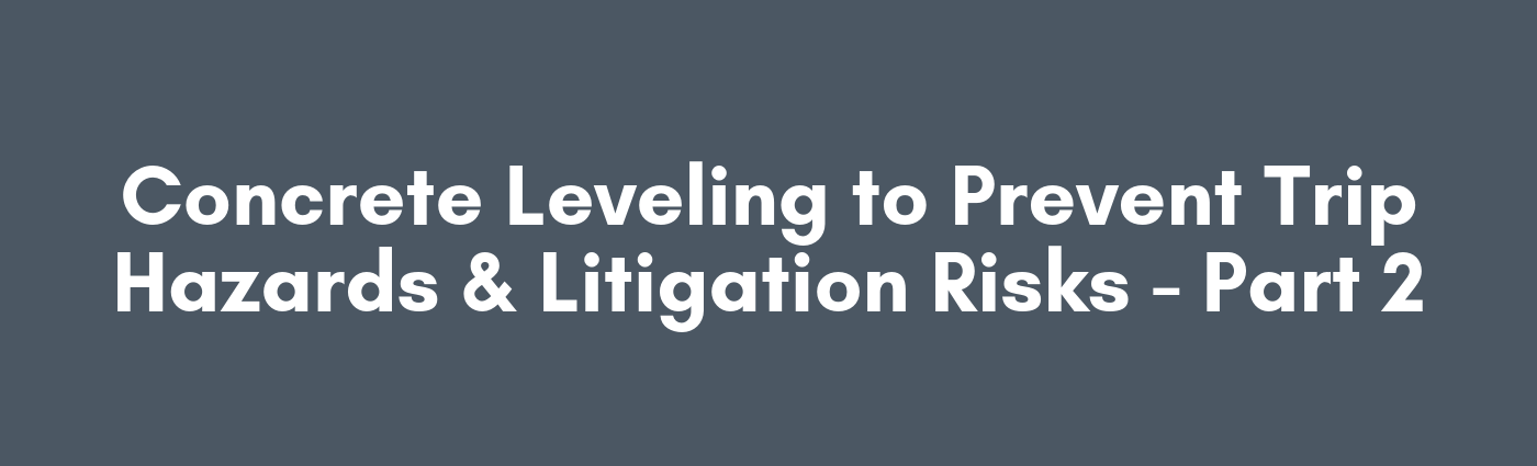 Concrete Leveling to Prevent Trip Hazards & Litigation Risks - Part 2