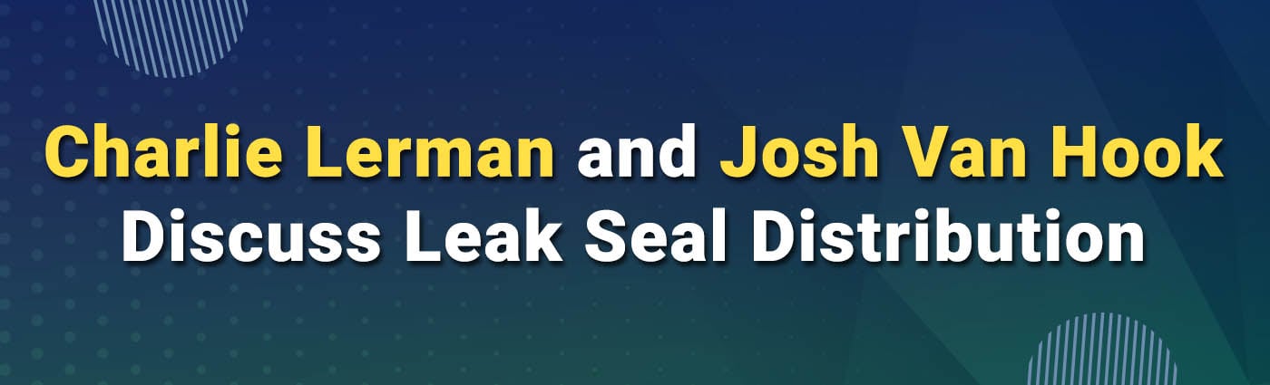Banner - Charlie Lerman and Josh Van Hook Discuss Leak Seal Distribution
