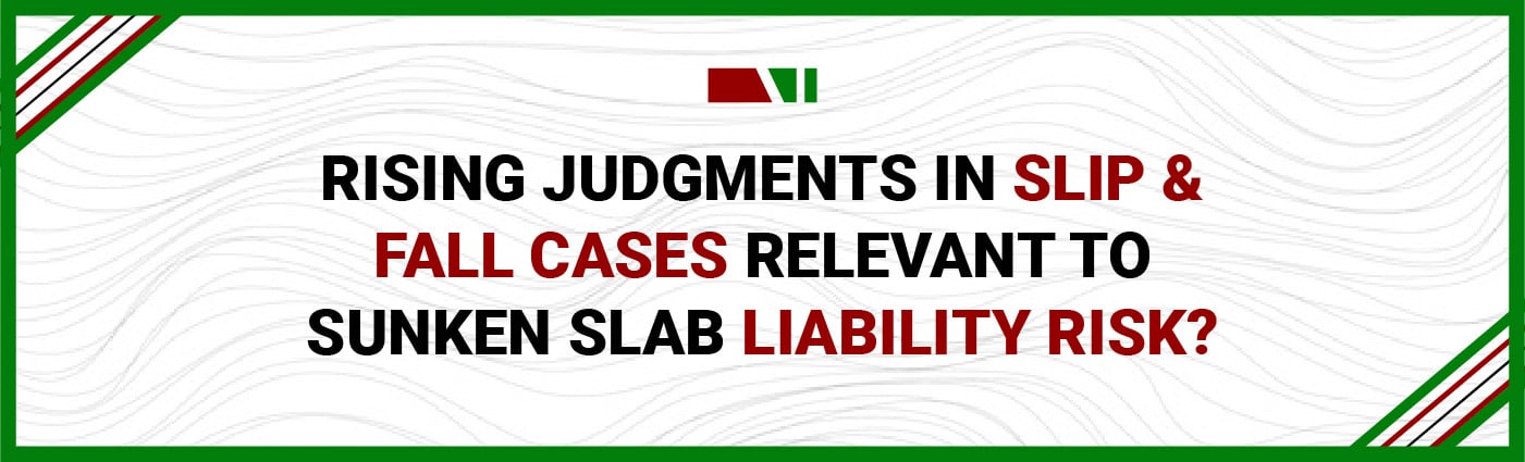 Banner - Rising Judgments in Slip & Fall Cases Relevant to Sunken Slab Liability Risk