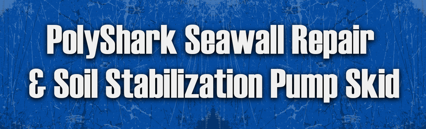 Banner-PolyShark Seawall Repair & Soil Stabilization Pump Skid