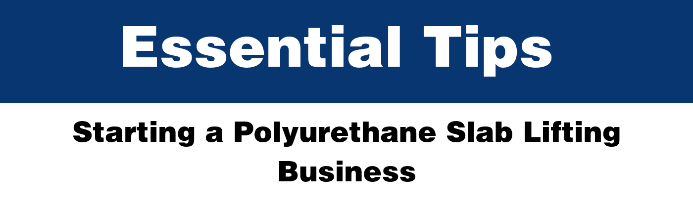 Essential Tips for Starting a Polyurethane Slab Lifting Business