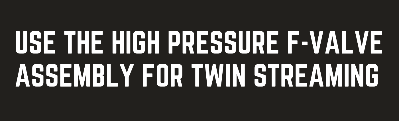 Use the High Pressure F-Valve Assembly For Twin Streaming
