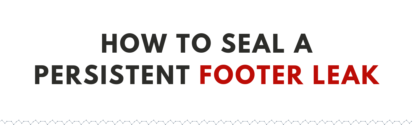 How to Seal a Persistent Footer Leak