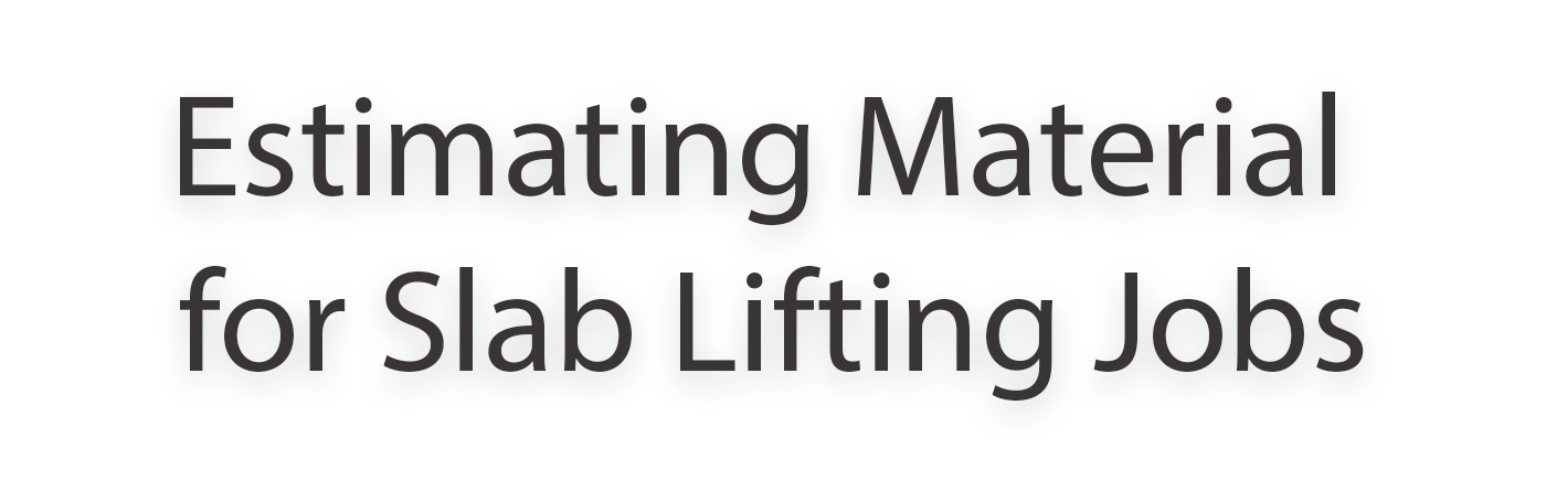 Through a combination of calculations, product information, and site considerations, you can estimate your slab lifting materials without too much trouble.